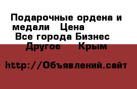 Подарочные ордена и медали › Цена ­ 5 400 - Все города Бизнес » Другое   . Крым